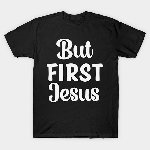 But First Jesus Christian Faith Quote T-Shirt by GraceFieldPrints